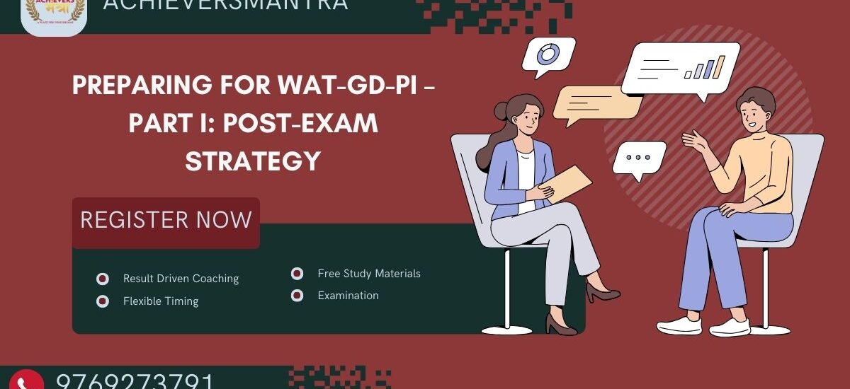 Preparing for WAT-GD-PI – Part I: Post-Exam Strategy